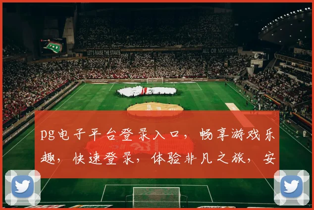 pg电子平台登录入口，畅享游戏乐趣，快速登录，体验非凡之旅，安全可靠保障